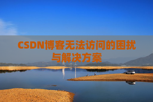 CSDN博客无法访问的困扰与解决方案
